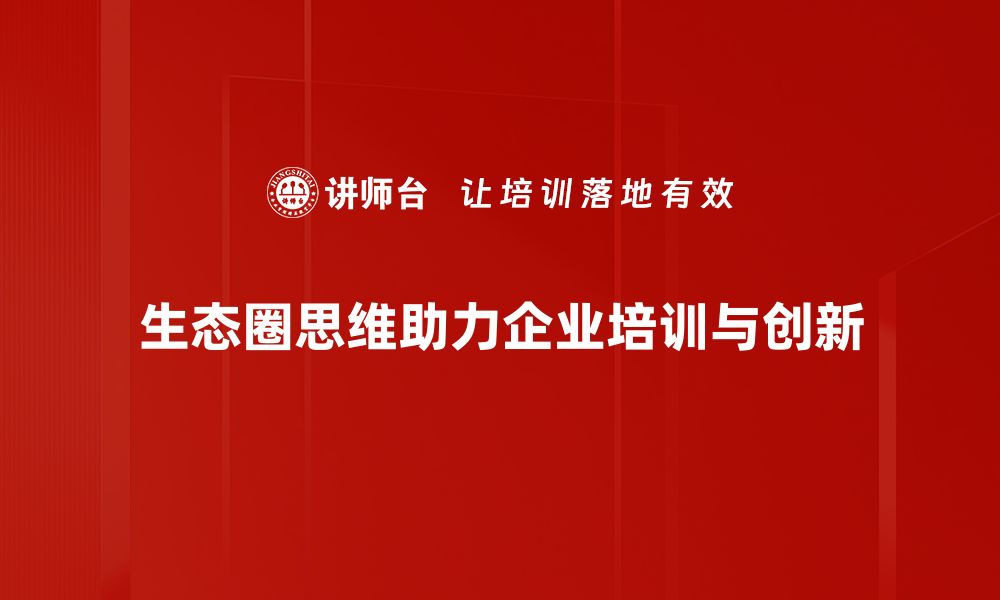 生态圈思维助力企业培训与创新