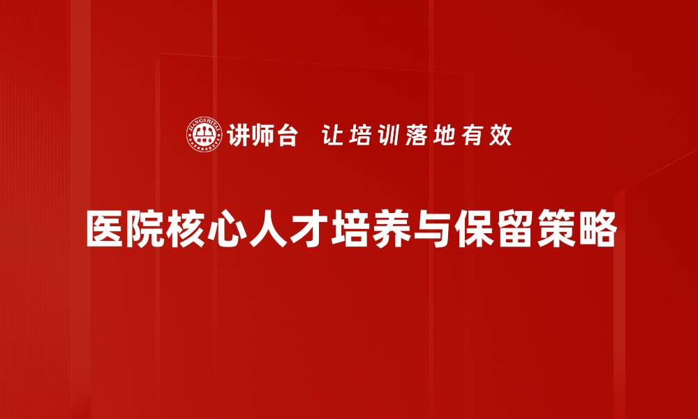 文章医院核心人才培养的重要性与策略分析的缩略图