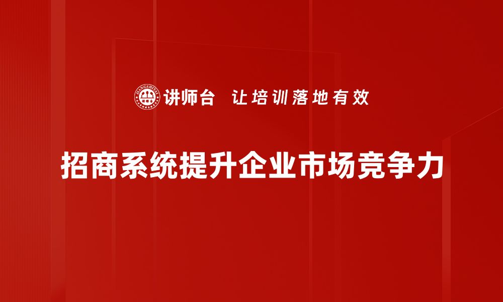 招商系统提升企业市场竞争力