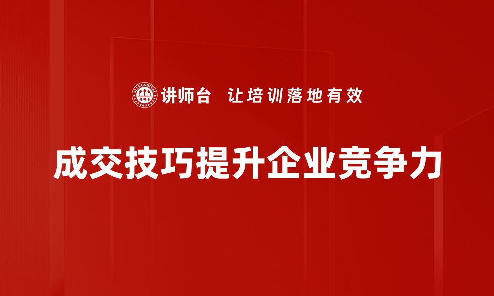 文章掌握成交技巧，提升销售业绩的秘密武器的缩略图