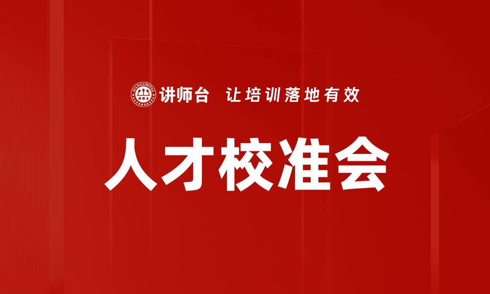 文章人才校准会：提升组织效能的关键策略解析的缩略图