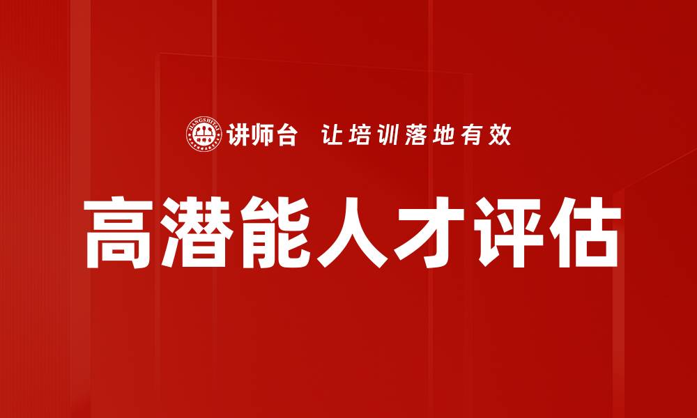 文章高潜能人才评估：如何精准识别和培养未来领袖的缩略图