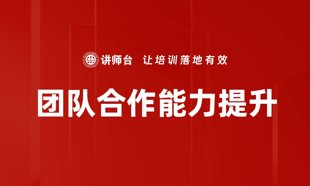 文章提升团队合作能力的五大关键技巧与策略的缩略图