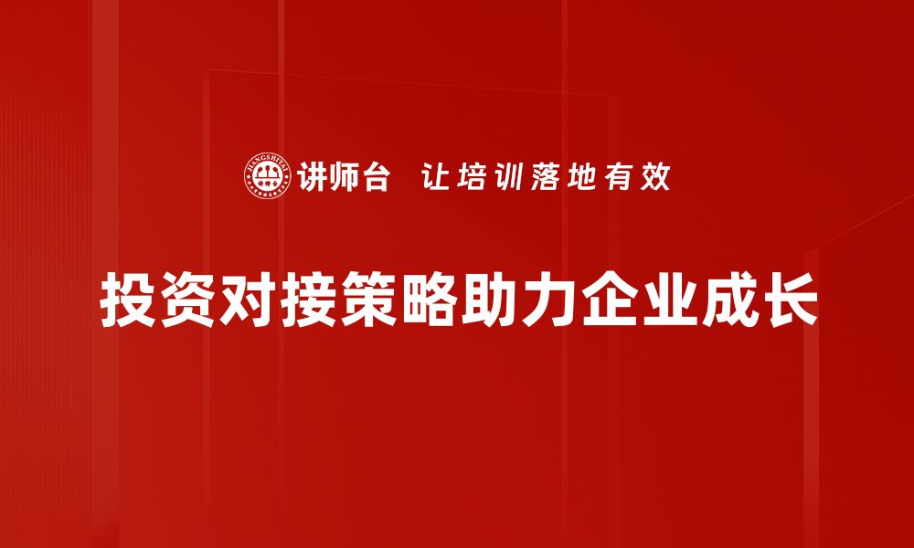 文章提升投资回报的关键：高效投资对接策略揭秘的缩略图