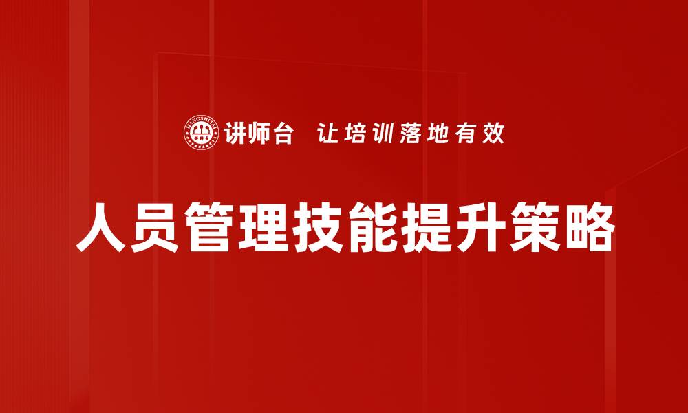 文章提升人员管理技能的关键策略与方法分享的缩略图