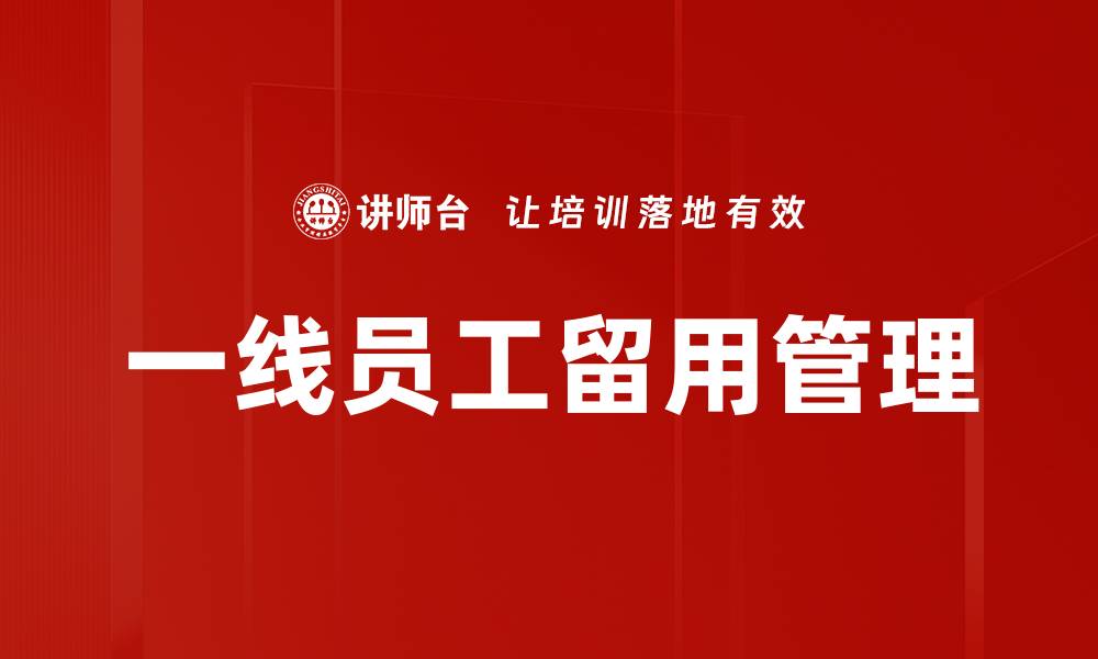 文章提升一线员工留用率的有效策略与实践的缩略图