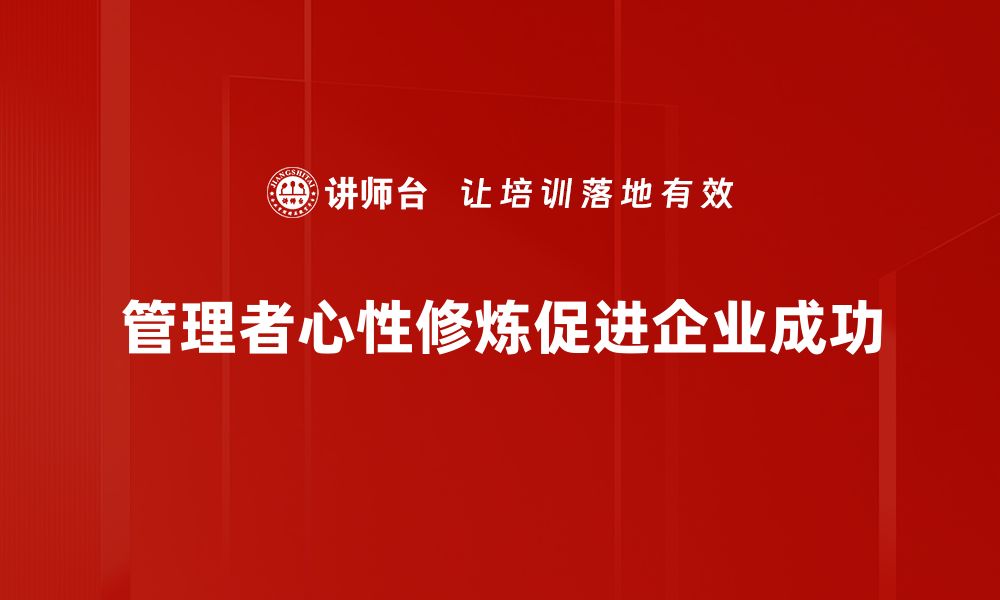 文章提升管理者心性修炼的五大关键策略的缩略图