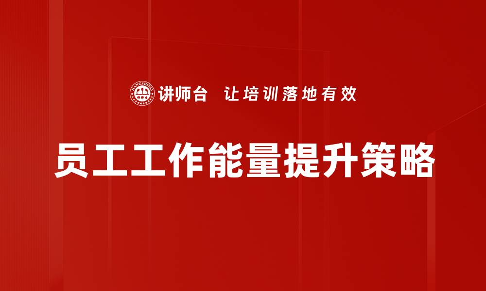 文章提升员工工作能量的有效策略与实践分享的缩略图