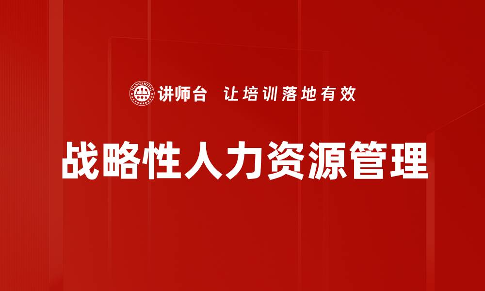 文章战略性人力资源管理：提升企业竞争力的关键策略的缩略图