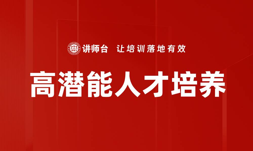 文章高潜能人才培养策略助力企业未来发展的缩略图