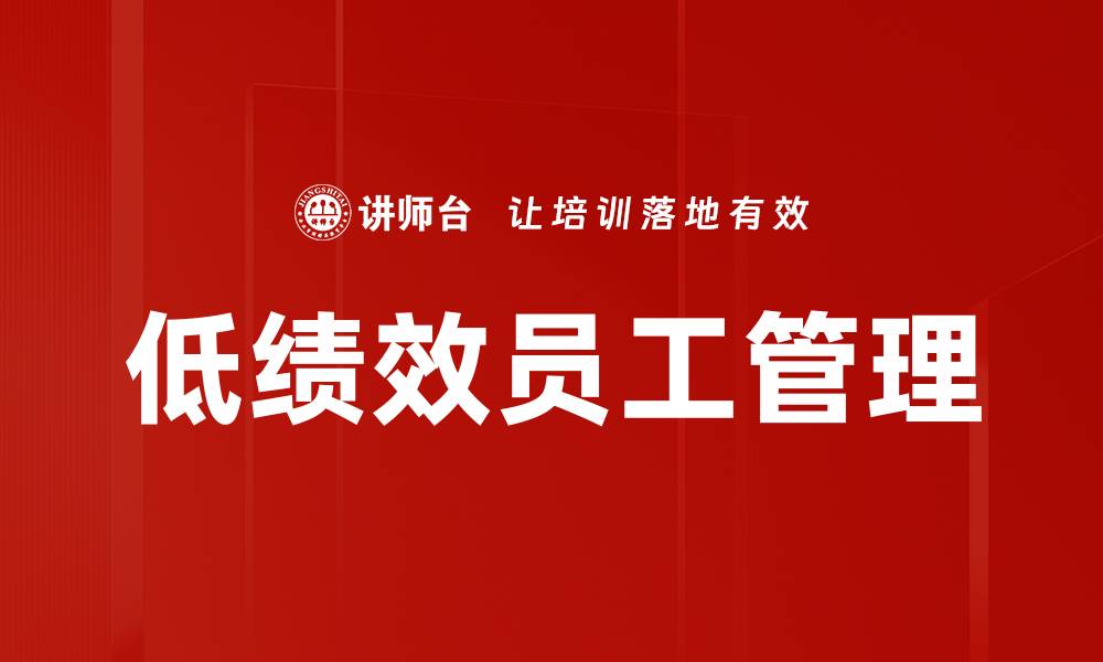 文章有效策略助力低绩效员工管理提升团队整体表现的缩略图