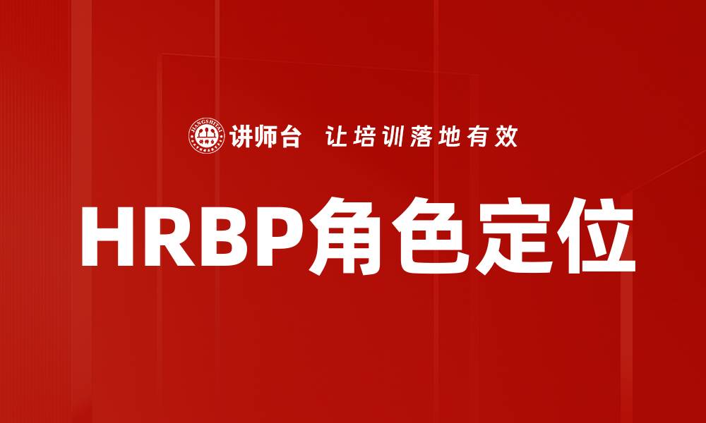 文章HRBP角色定位：企业人力资源转型的关键因素的缩略图