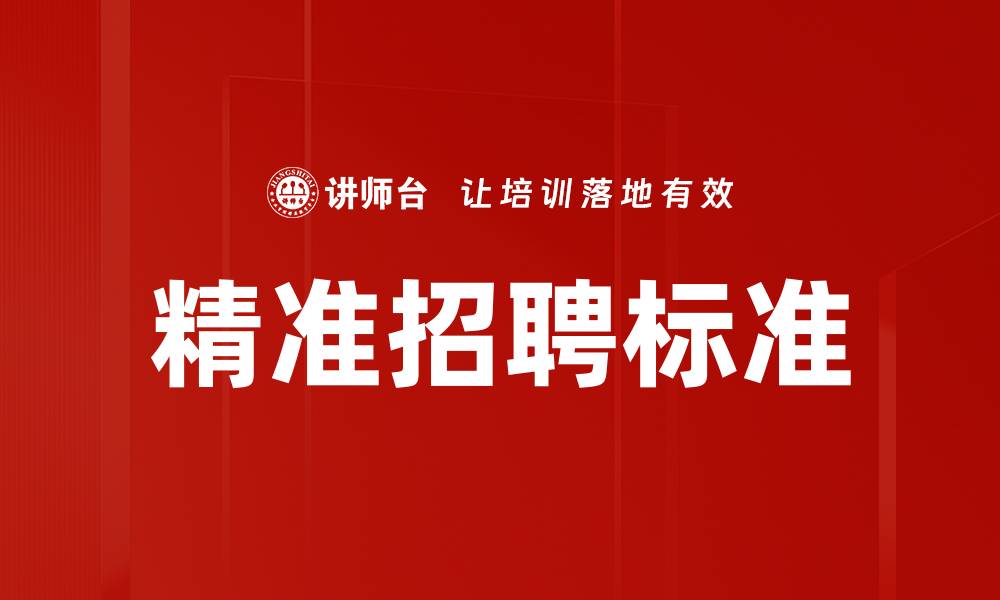 文章精准招聘标准：提升企业人才匹配效率的关键策略的缩略图