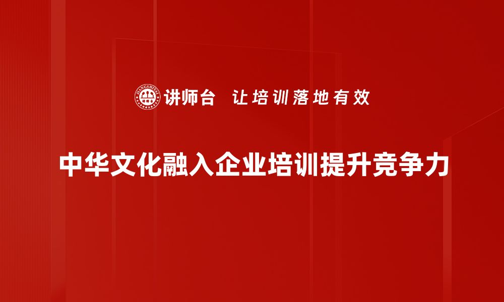 中华文化融入企业培训提升竞争力