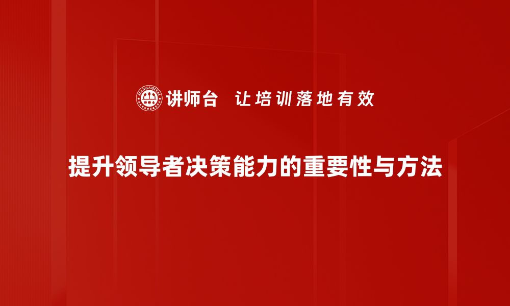 文章提升领导者决策能力的七大关键策略的缩略图