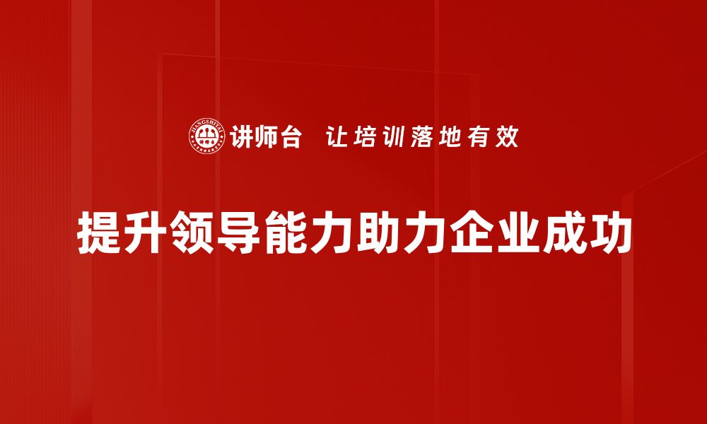 文章提升领导能力的五大关键策略分享的缩略图