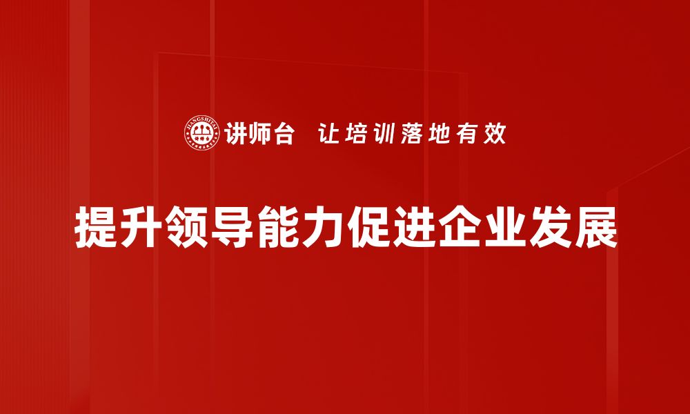 文章提升领导能力的五大关键技巧与实用方法的缩略图