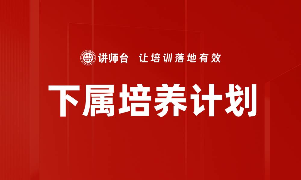 文章有效下属培养计划提升团队整体素质的方法的缩略图