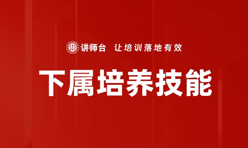 文章有效提升下属培养技能的五大关键策略的缩略图