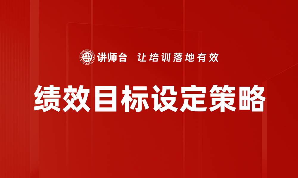 文章有效提升企业绩效的目标设定策略解析的缩略图