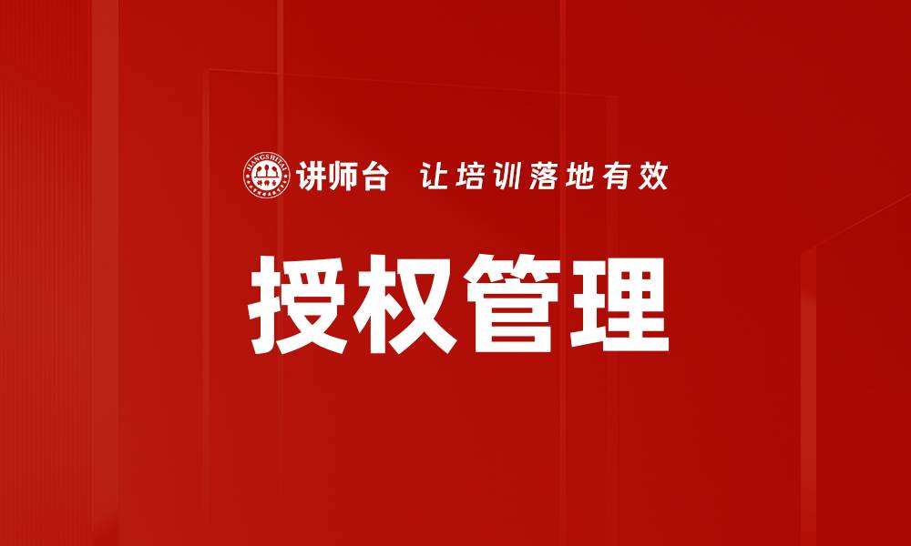 文章提升企业效率的授权管理最佳实践与策略的缩略图