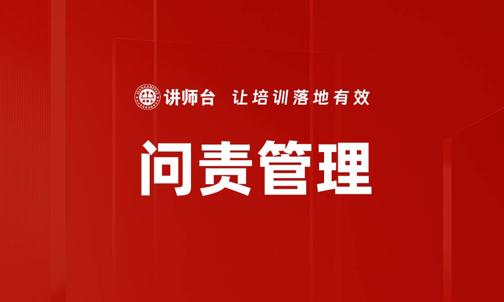 文章提升企业效能的问责管理策略与实践的缩略图