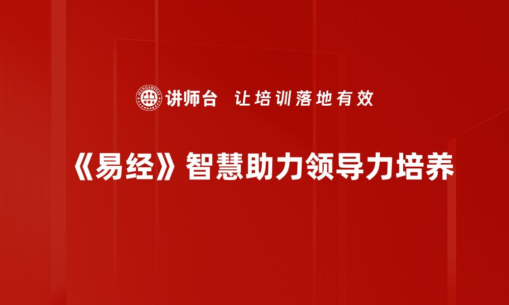 文章领导力与易经的智慧碰撞，启迪职场新思维的缩略图