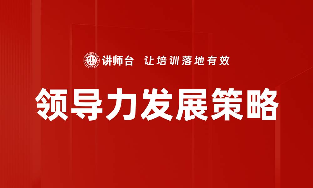 文章提升领导力发展的有效策略与实践分享的缩略图