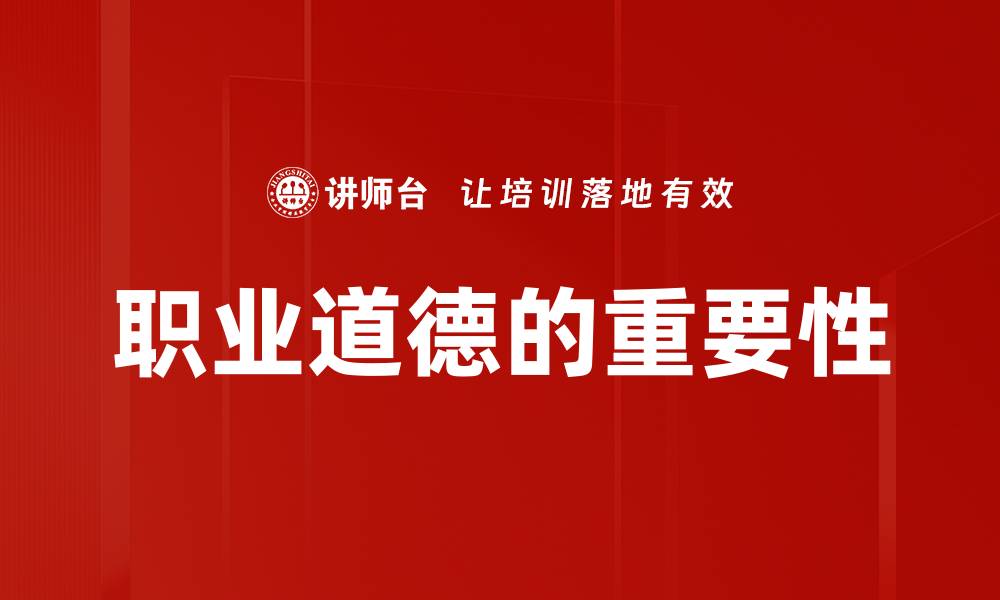 文章提升职业道德素养助力职场发展与成功的缩略图