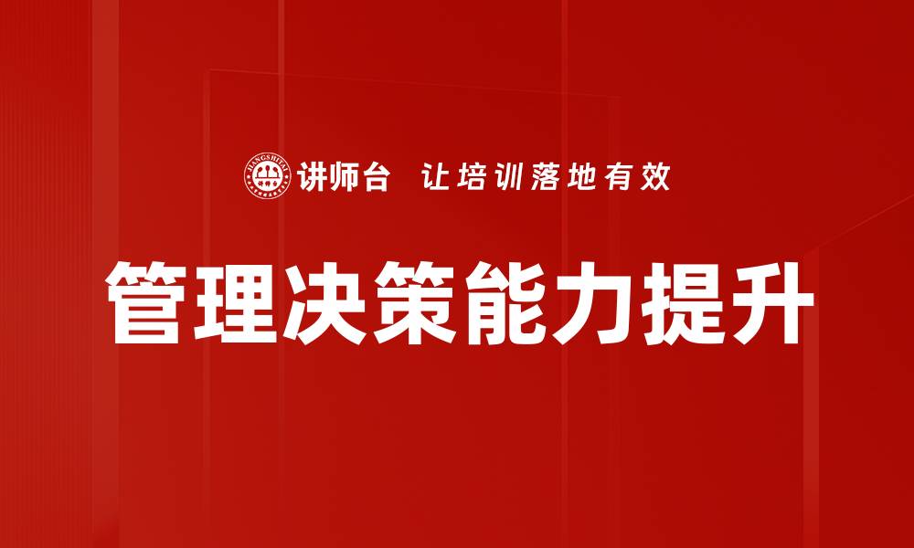 文章提升管理决策能力的有效策略与实践技巧的缩略图