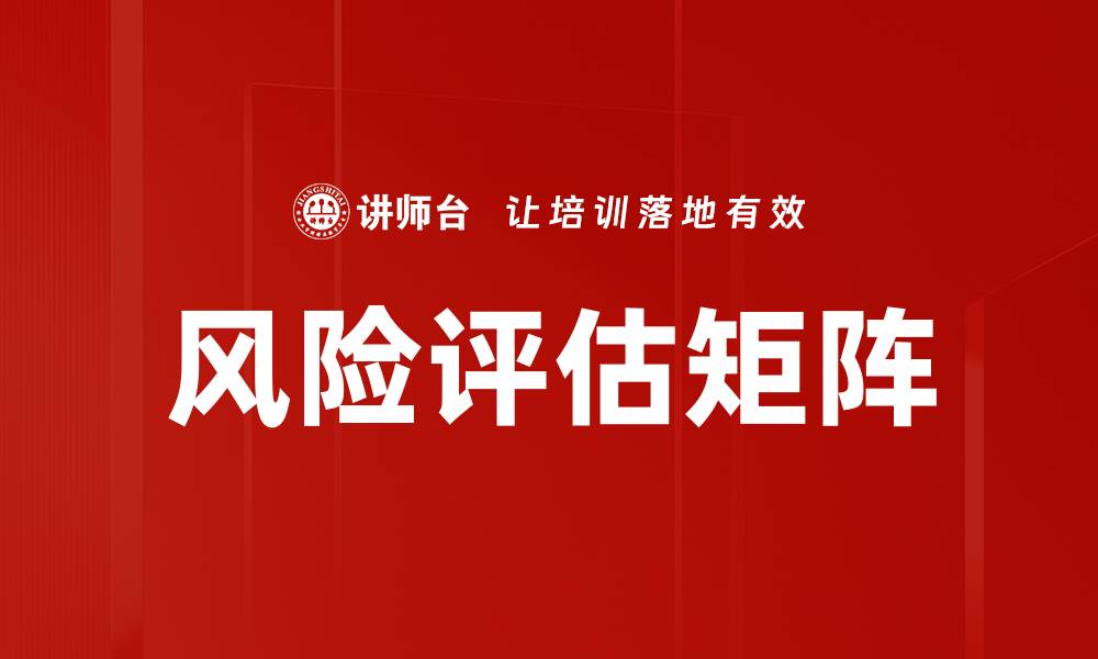 文章全面解析风险评估矩阵：有效管理风险的关键工具的缩略图