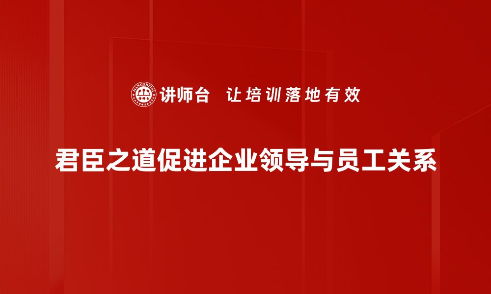 君臣之道促进企业领导与员工关系