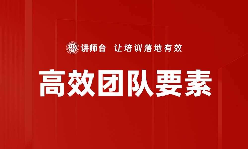 文章高效团队要素揭秘：提升合作与沟通的关键技巧的缩略图