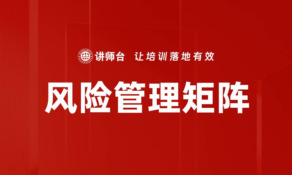 文章掌握风险管理矩阵提升企业决策效率的缩略图