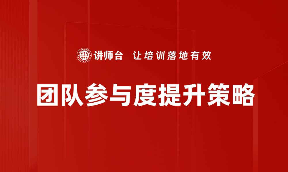 文章提升团队参与的有效策略与实践分享的缩略图