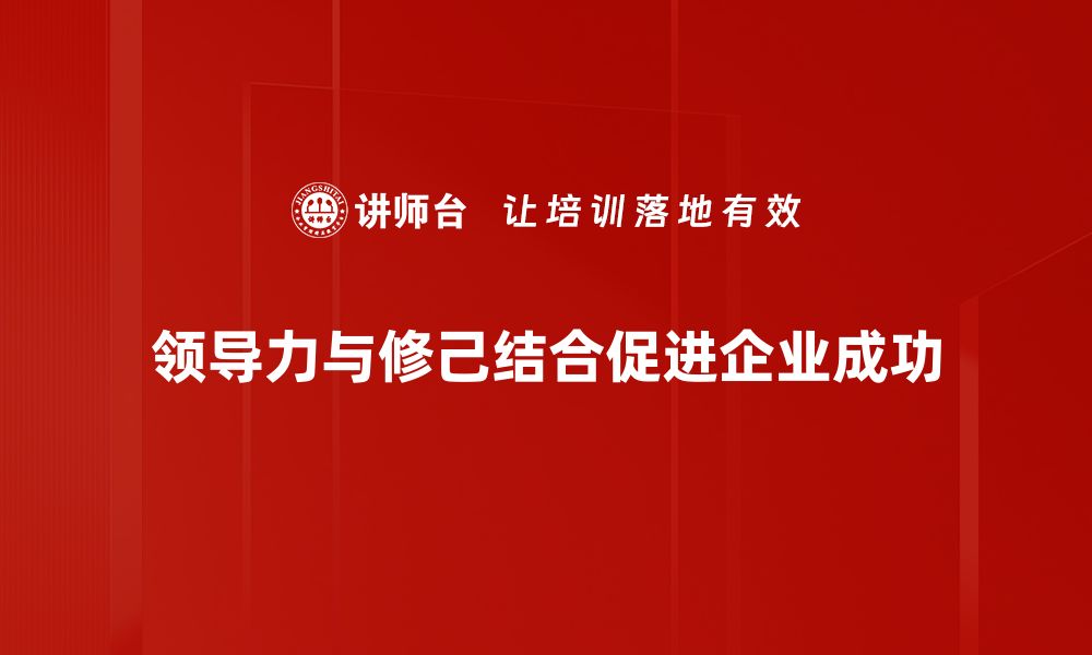 文章提升领导力与修己之道：成就卓越人生的必经之路的缩略图