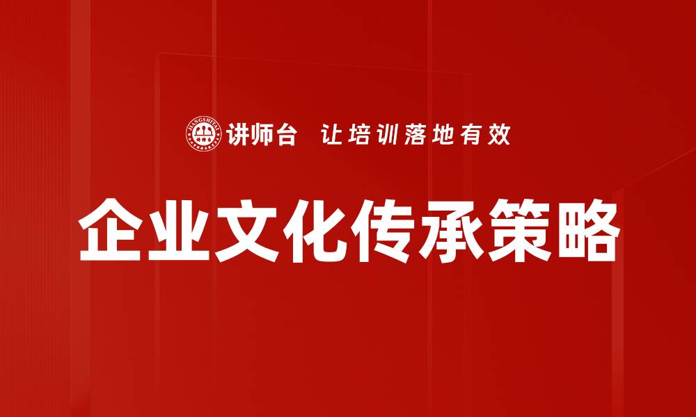 文章企业文化传承的重要性与实践方法解析的缩略图