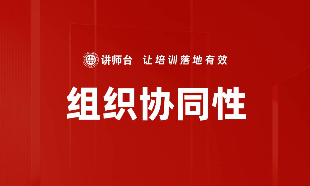 文章提升组织协同性的有效策略与实践分享的缩略图