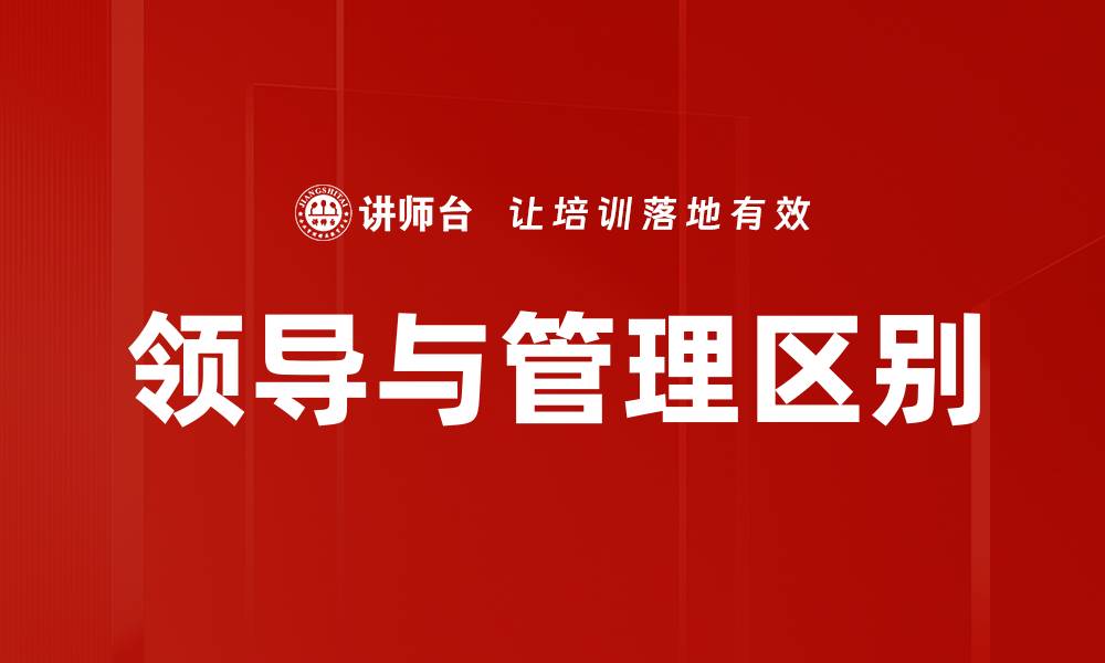 文章领导与管理的关键区别，提升职场竞争力的秘诀的缩略图