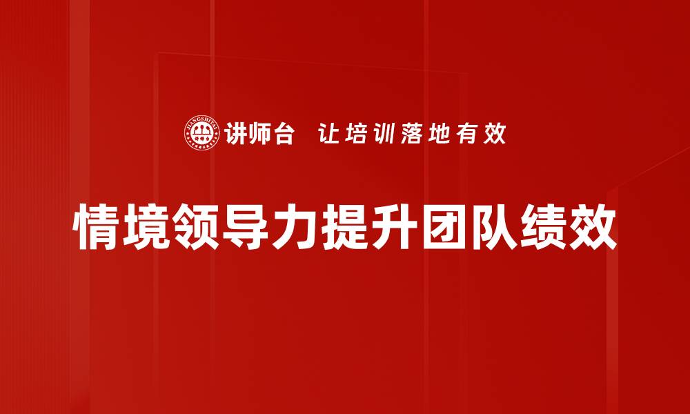 文章情境领导力：提升团队绩效的关键策略的缩略图