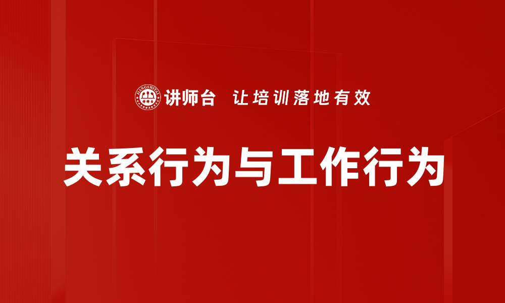 文章提升职场表现：关系行为与工作行为的密切关联的缩略图