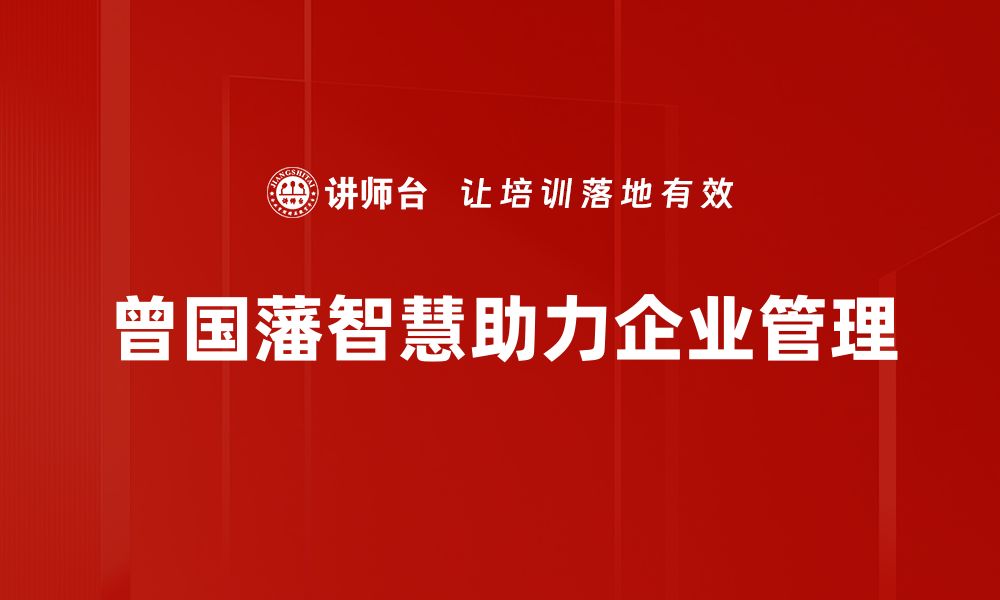 文章曾国藩智慧：提升个人修养与领导力的秘诀的缩略图