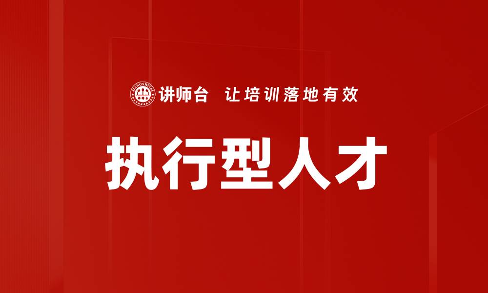 文章如何识别和培养执行型人才提升企业竞争力的缩略图