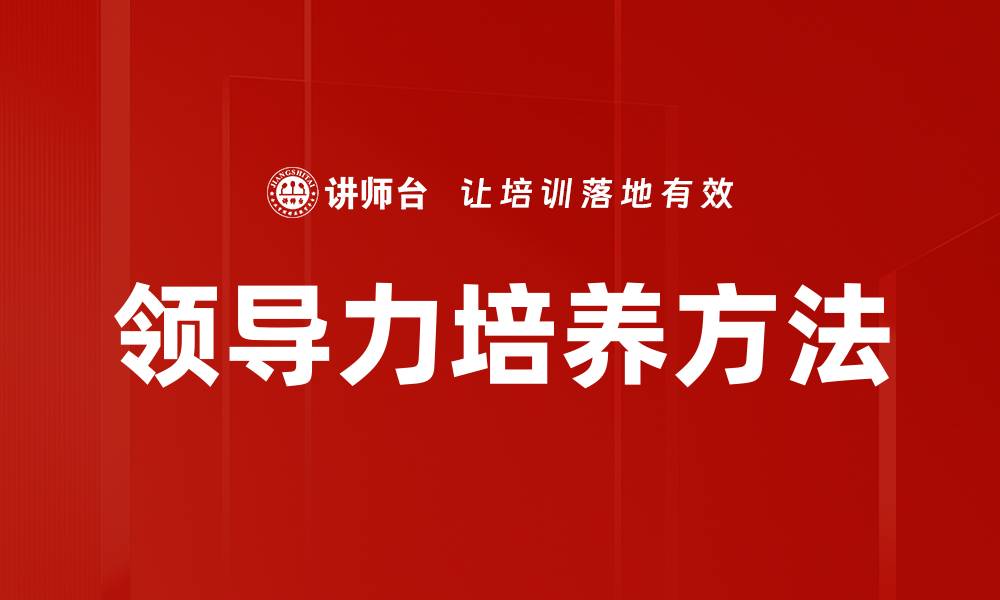 文章有效的领导力培养方法助你事业腾飞的缩略图