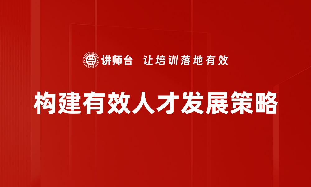 文章全面解析人才发展策略助力企业成长之道的缩略图