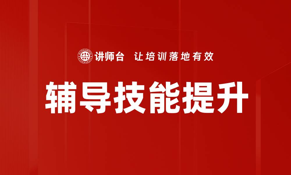 文章提升辅导技能的五大有效方法与技巧的缩略图