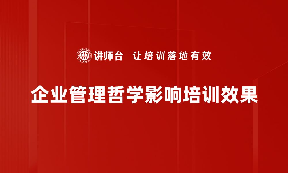 文章探索企业管理哲学的核心理念与实践价值的缩略图