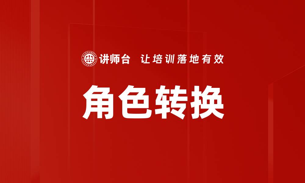 文章掌握角色转换技巧，提升个人发展与职场竞争力的缩略图