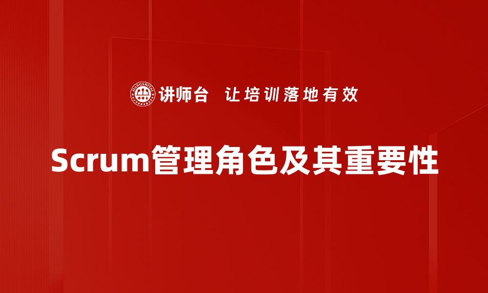 文章全面解析Scrum管理角色，助力团队高效协作的缩略图