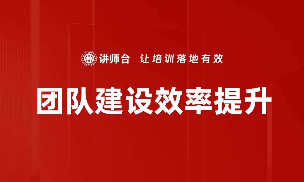 文章提升团队建设效率的五大关键策略的缩略图